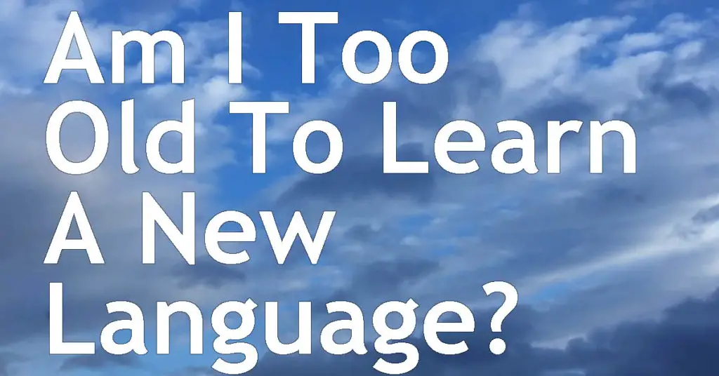 Am I Too Old To Learn A New Language?