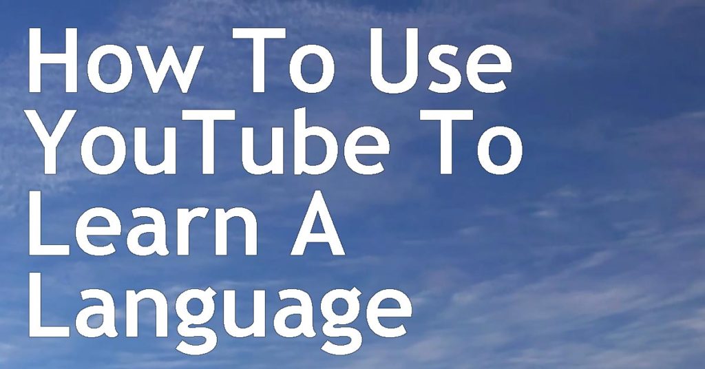 How To Use YouTube To Learn A Language