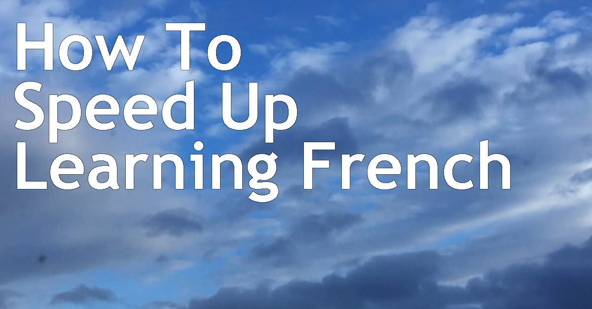 How To Speed Up Learning French - Reaching Fluency