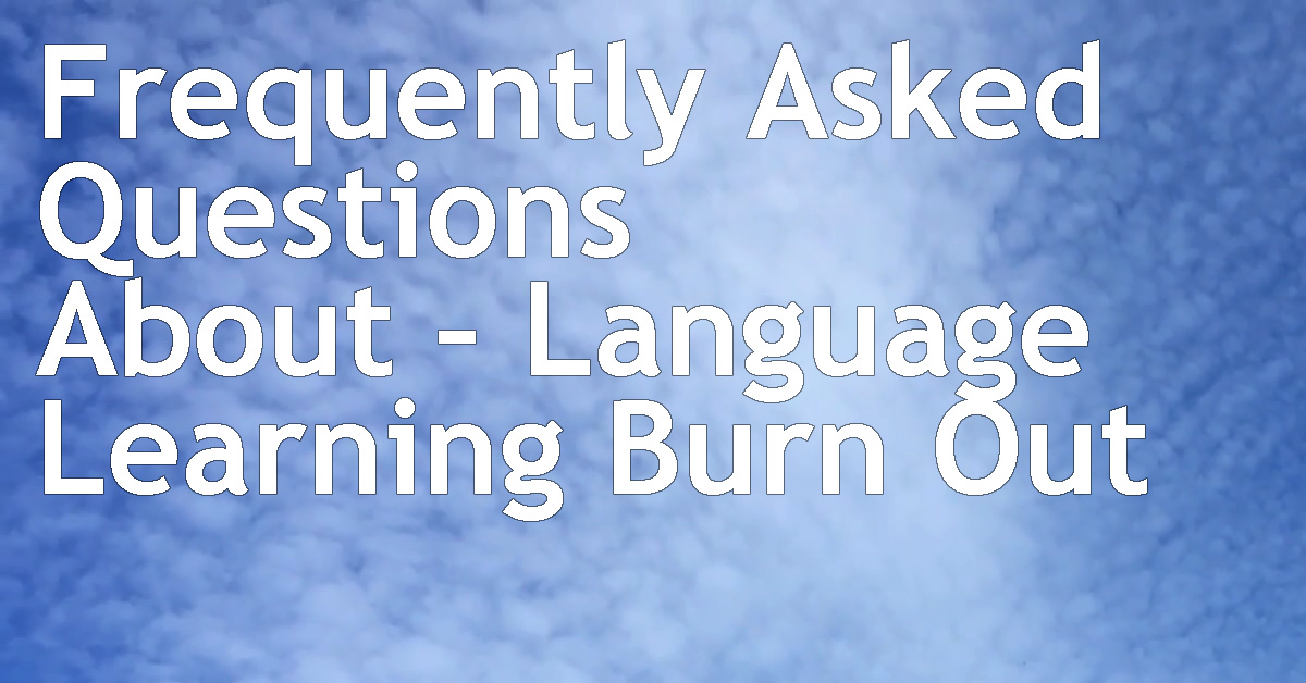 Frequently Asked Questions About – Language Learning Burn Out ...