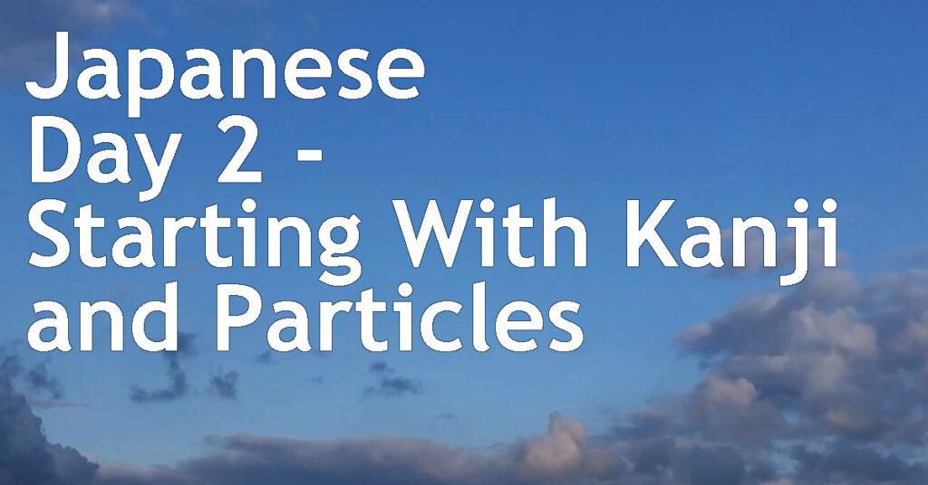 Japanese Day 2 – Starting With Kanji and Particles
